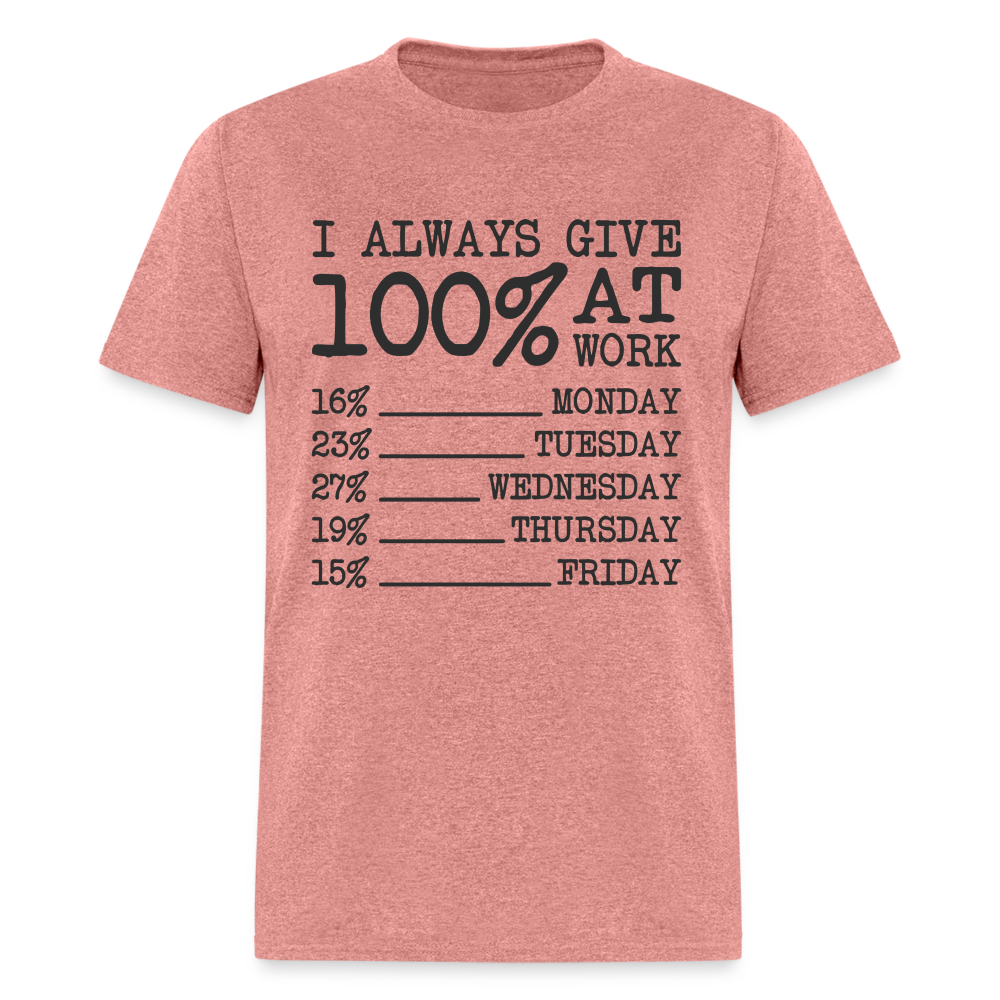 I Always Give 100% at Work T-Shirt (Work Humor) - heather mauve