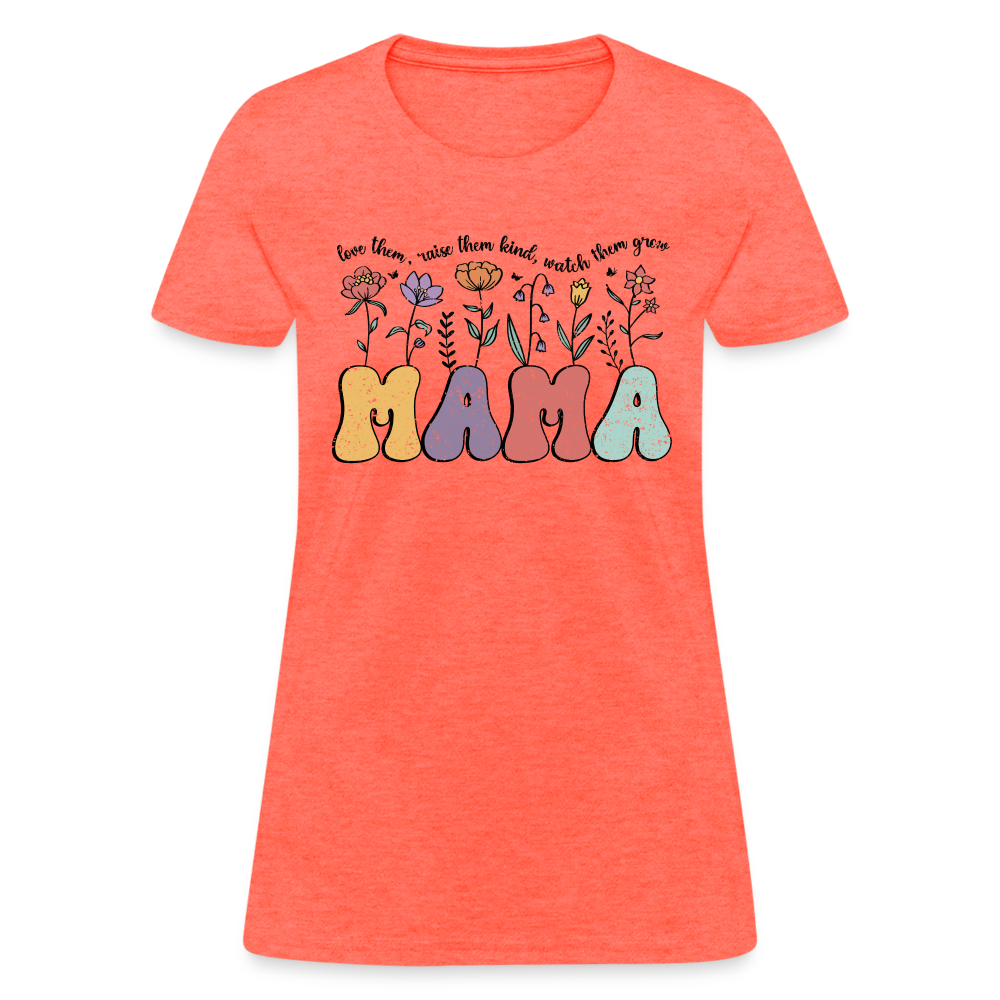 Mama - Love Them, Raise Them Kind, Watch Them Grow T-Shirt - heather coral