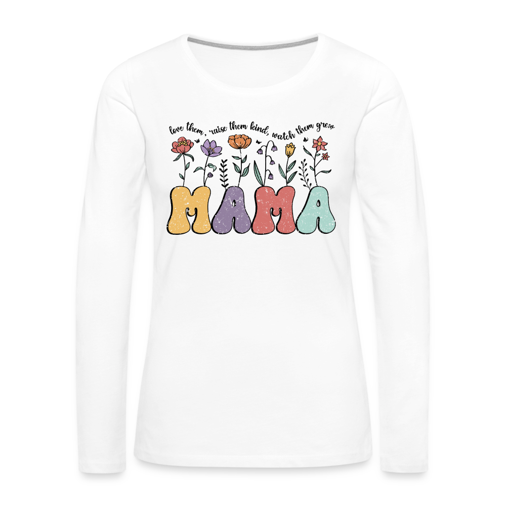 "Mama - Love Them, Raise Them Kind, Watch Them Grow" Women's Premium Long Sleeve T-Shirt - white