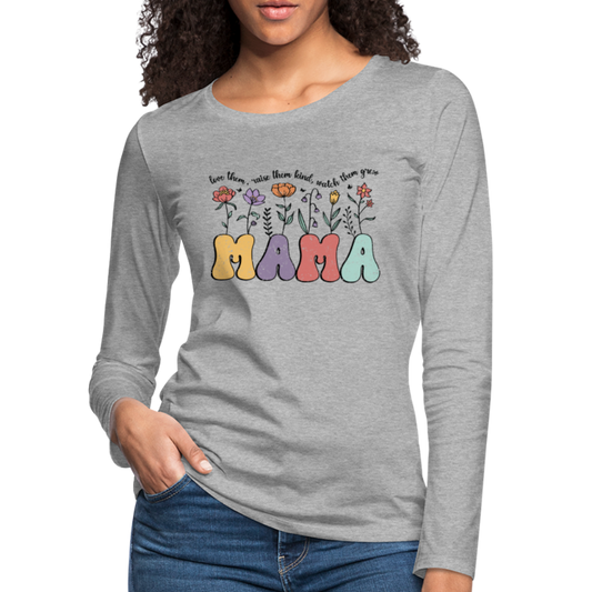 "Mama - Love Them, Raise Them Kind, Watch Them Grow" Women's Premium Long Sleeve T-Shirt - heather gray