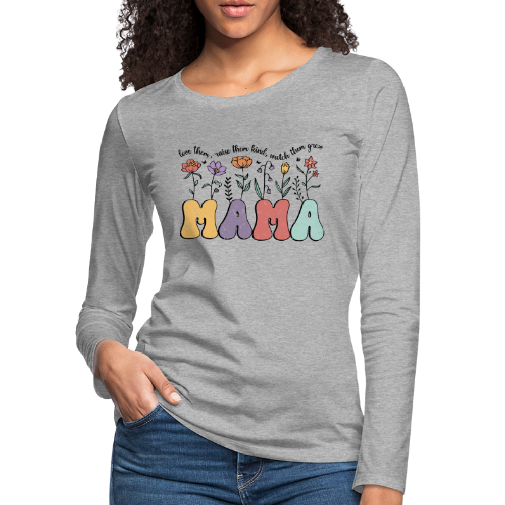 "Mama - Love Them, Raise Them Kind, Watch Them Grow" Women's Premium Long Sleeve T-Shirt - heather gray