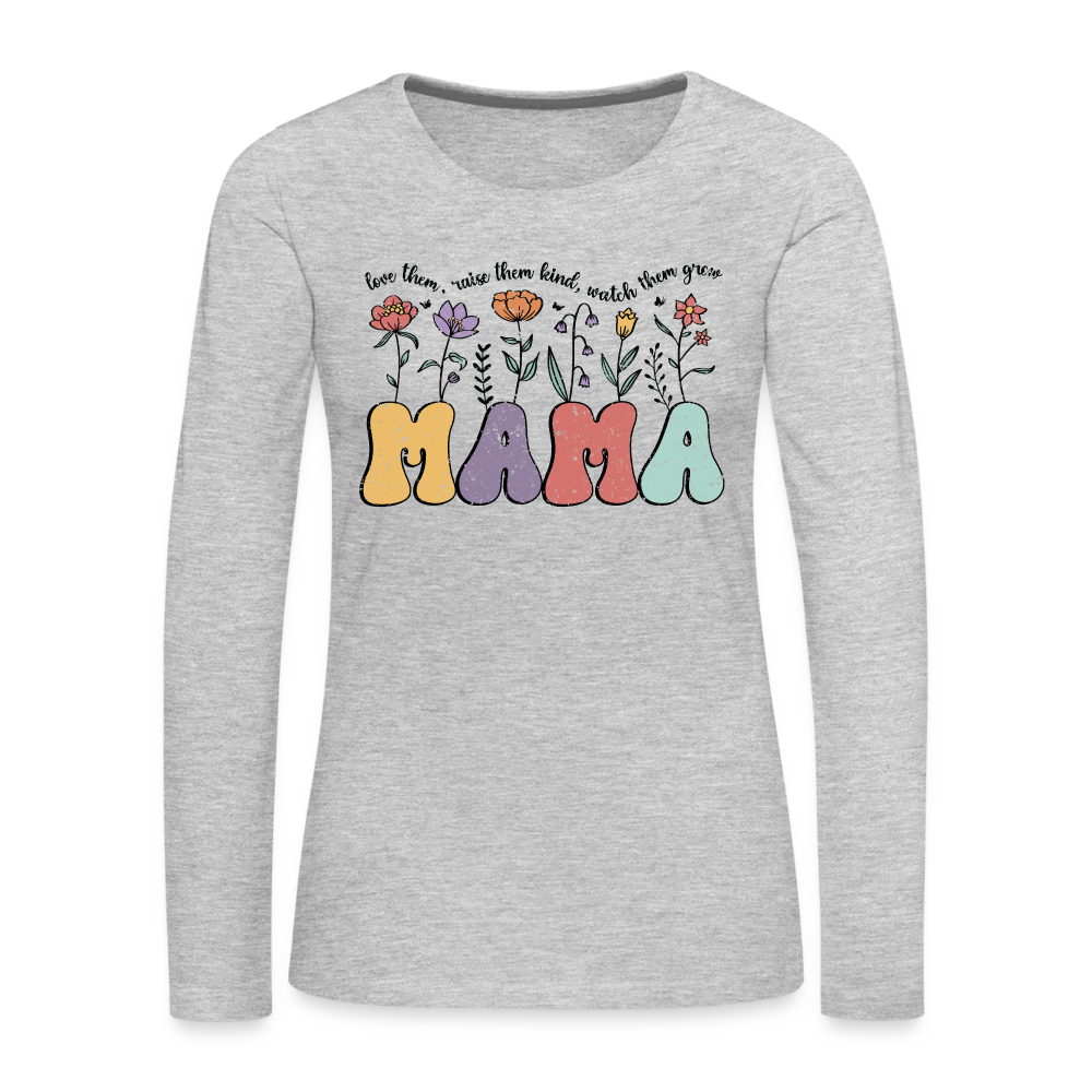 "Mama - Love Them, Raise Them Kind, Watch Them Grow" Women's Premium Long Sleeve T-Shirt - heather gray