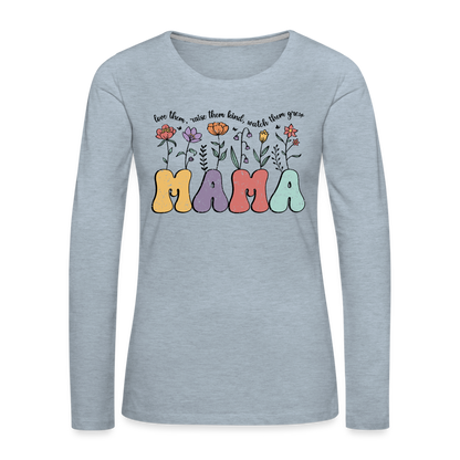 "Mama - Love Them, Raise Them Kind, Watch Them Grow" Women's Premium Long Sleeve T-Shirt - heather ice blue