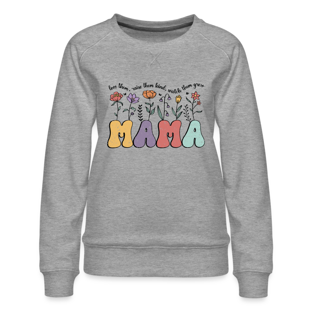 "Mama - Love Them, Raise Them Kind, Watch Them Grow" Women’s Premium Sweatshirt - heather grey