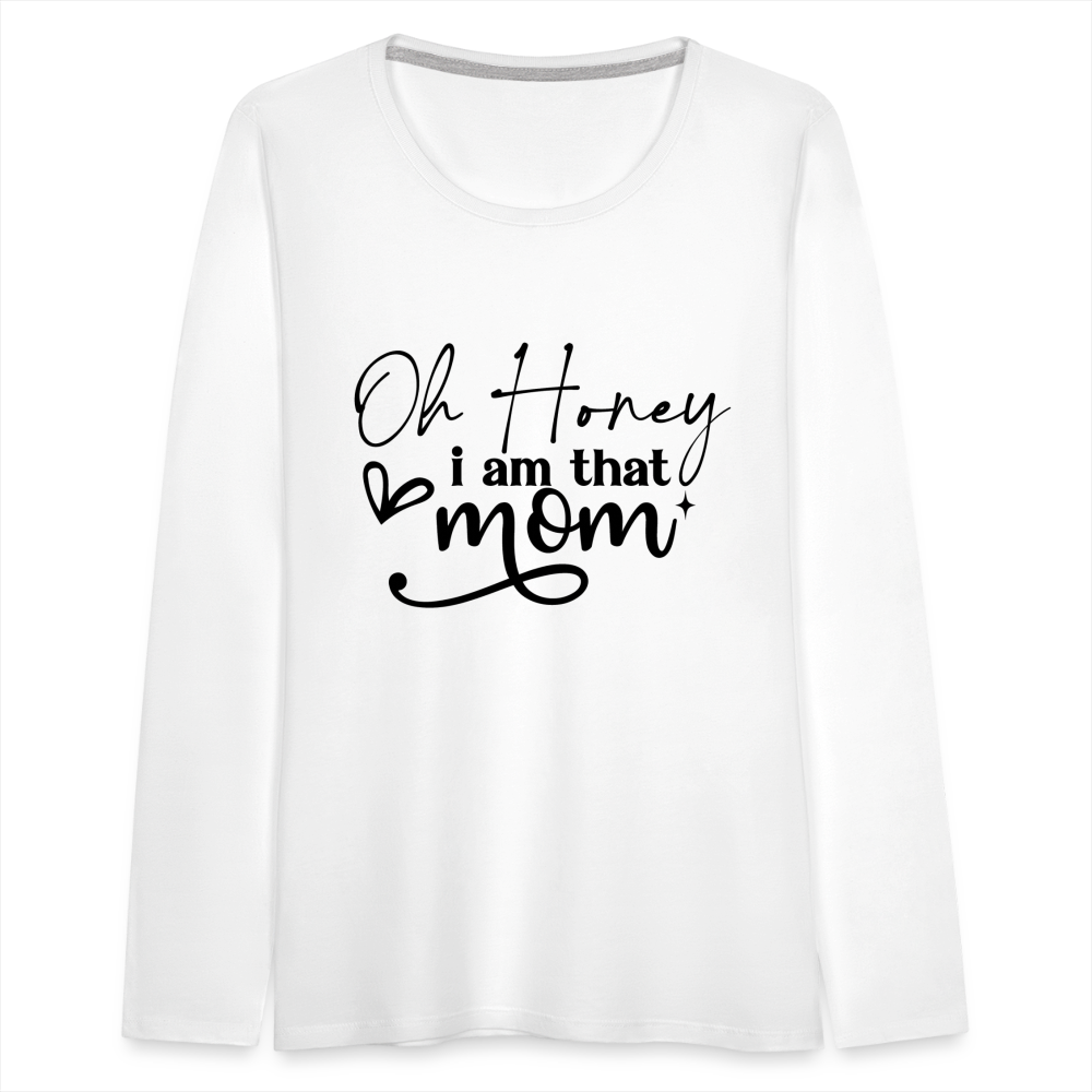 Oh Honey I am that Mom Women's Premium Long Sleeve T-Shirt - white
