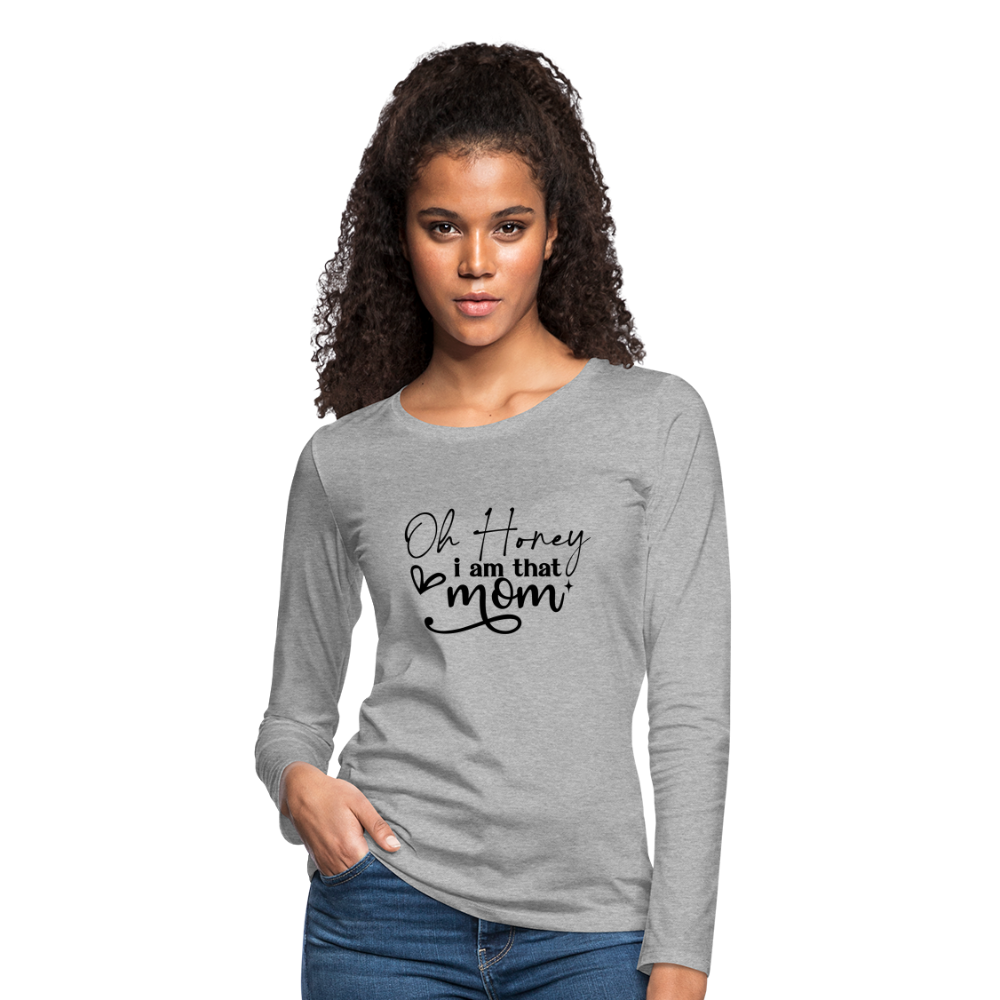 Oh Honey I am that Mom Women's Premium Long Sleeve T-Shirt - heather gray