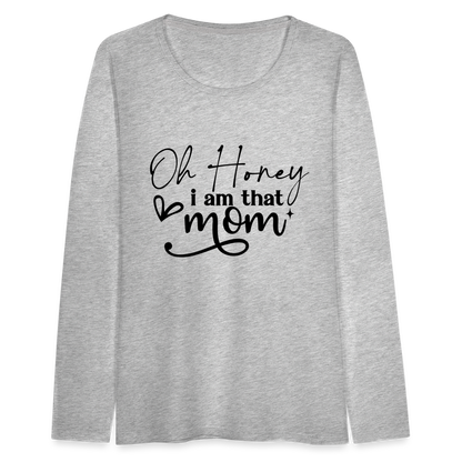 Oh Honey I am that Mom Women's Premium Long Sleeve T-Shirt - heather gray