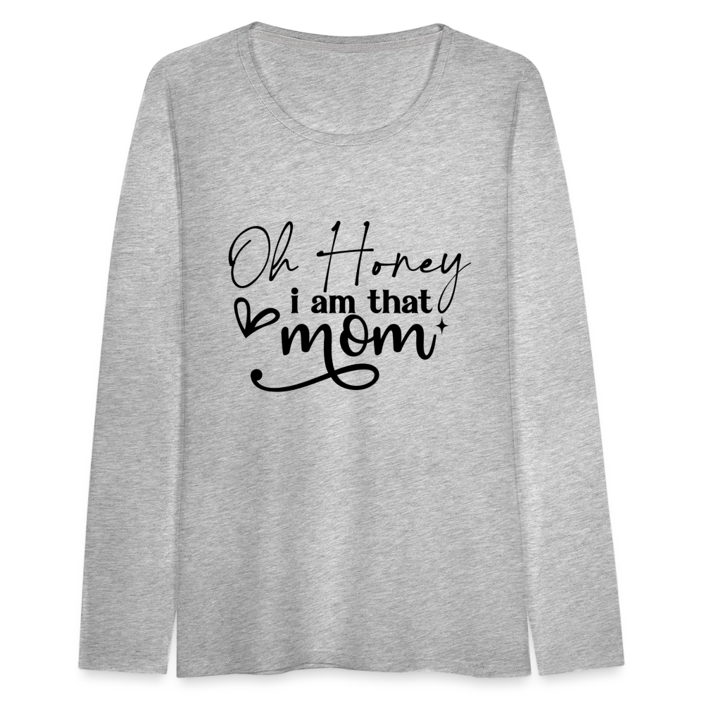 Oh Honey I am that Mom Women's Premium Long Sleeve T-Shirt - heather gray