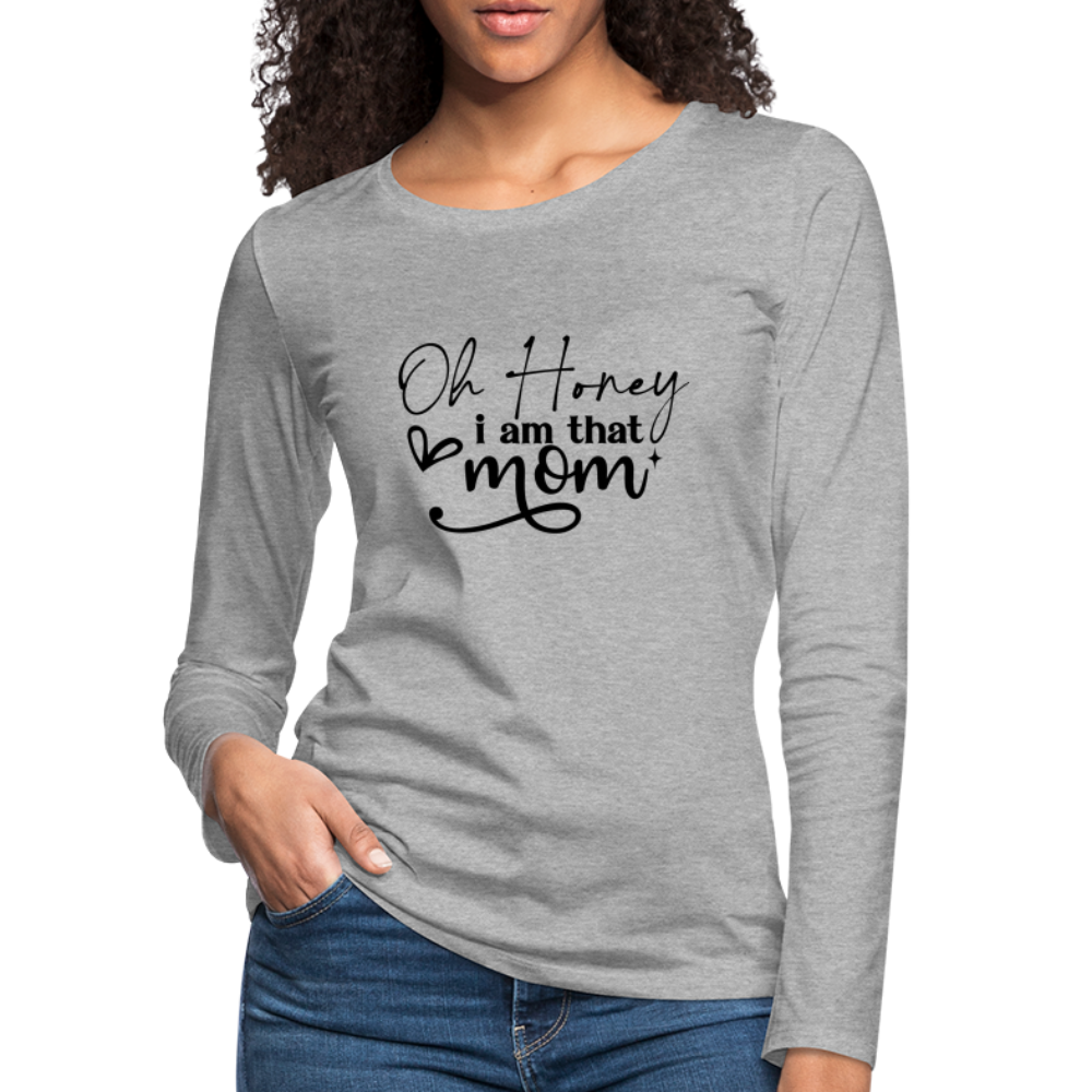 Oh Honey I am that Mom Women's Premium Long Sleeve T-Shirt - heather gray