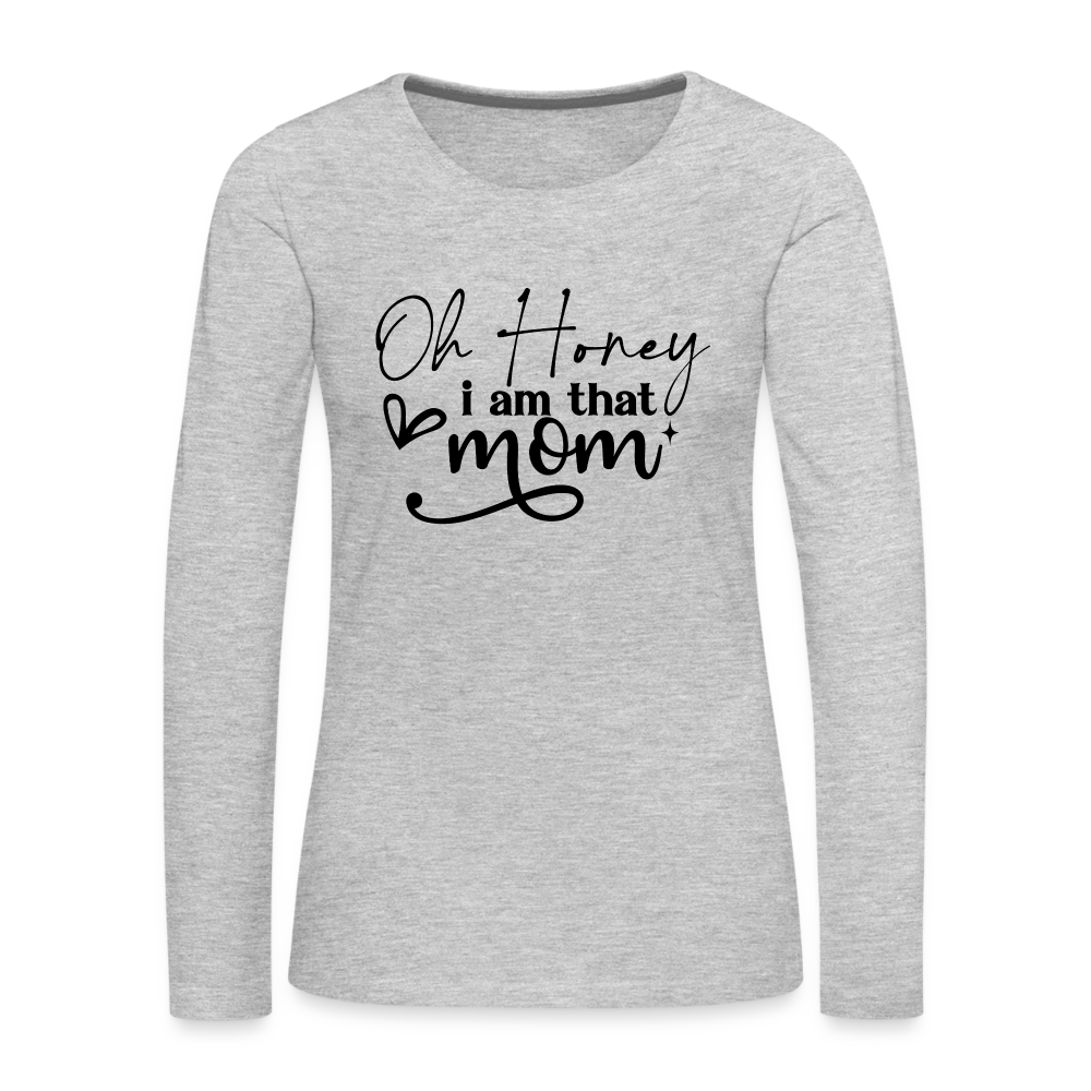 Oh Honey I am that Mom Women's Premium Long Sleeve T-Shirt - heather gray
