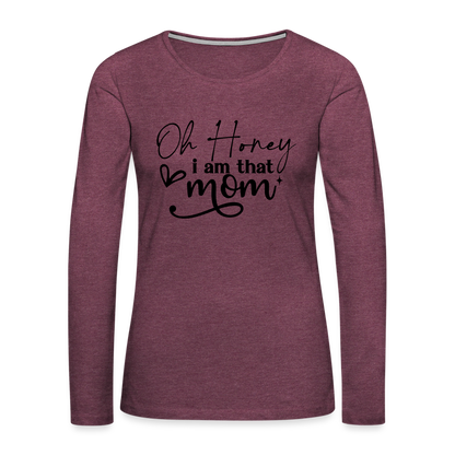 Oh Honey I am that Mom Women's Premium Long Sleeve T-Shirt - heather burgundy