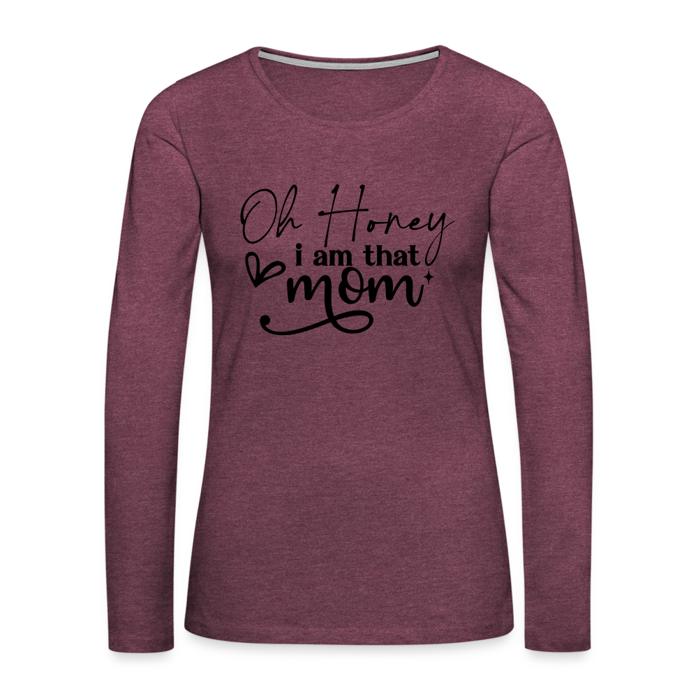 Oh Honey I am that Mom Women's Premium Long Sleeve T-Shirt - heather burgundy