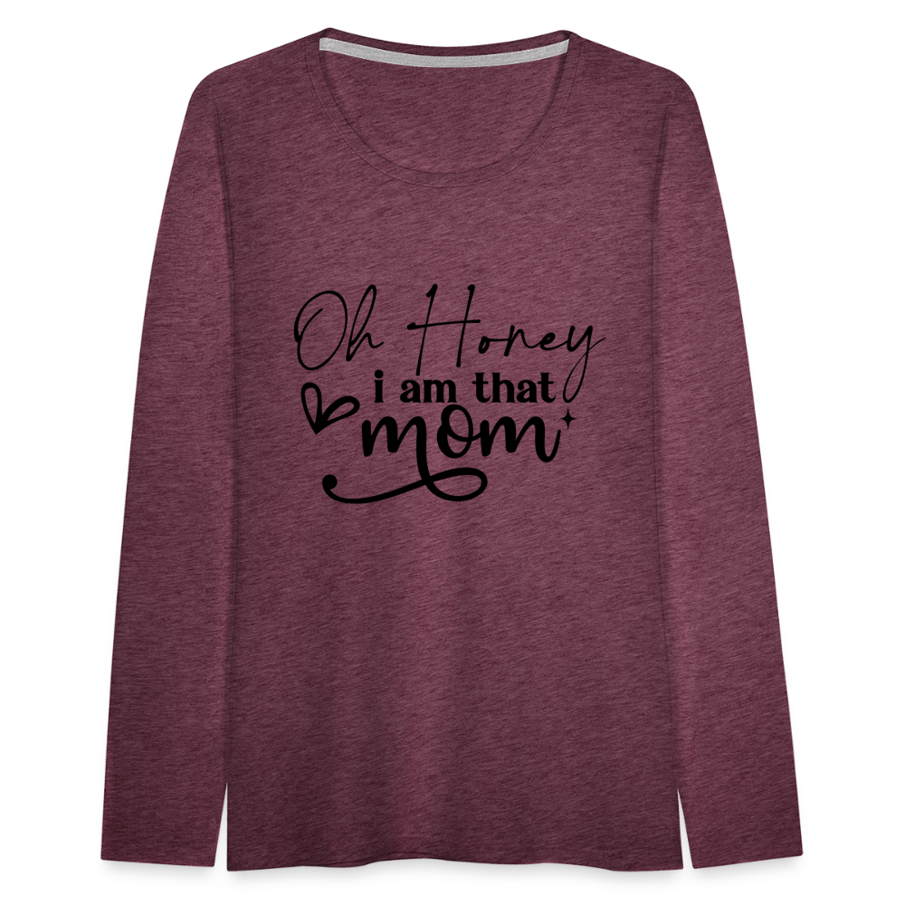Oh Honey I am that Mom Women's Premium Long Sleeve T-Shirt - heather burgundy