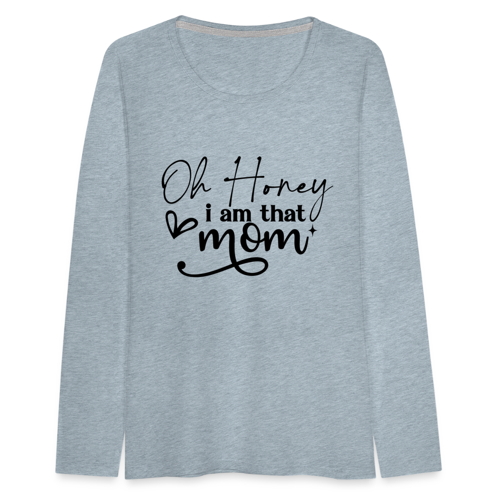 Oh Honey I am that Mom Women's Premium Long Sleeve T-Shirt - heather ice blue