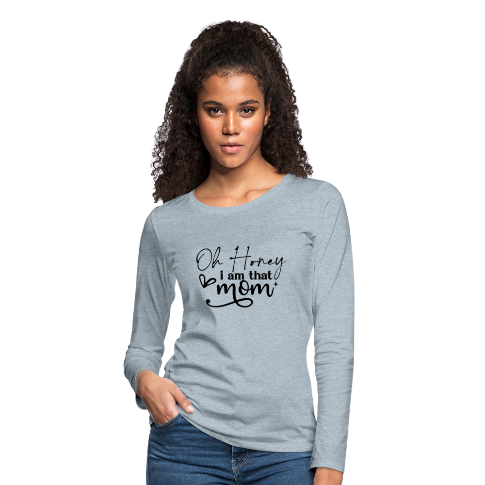 Oh Honey I am that Mom Women's Premium Long Sleeve T-Shirt - heather ice blue