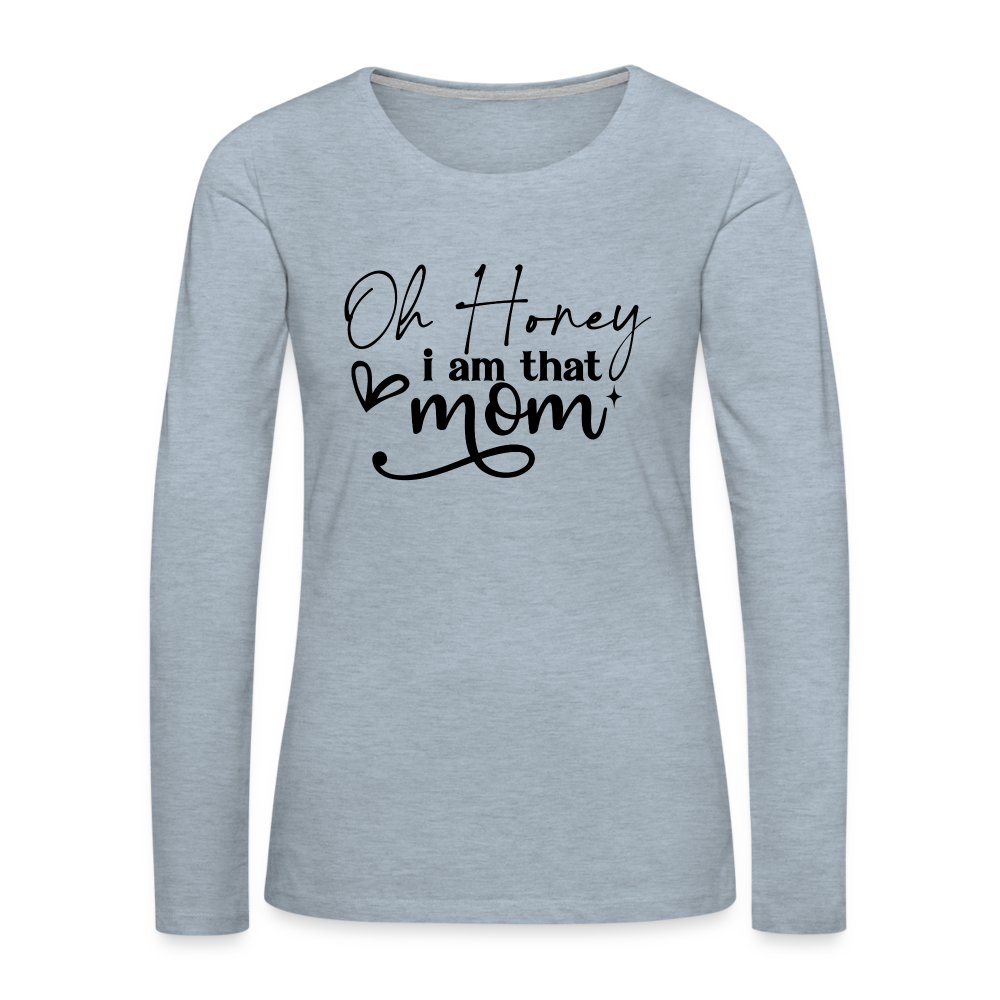 Oh Honey I am that Mom Women's Premium Long Sleeve T-Shirt - heather ice blue
