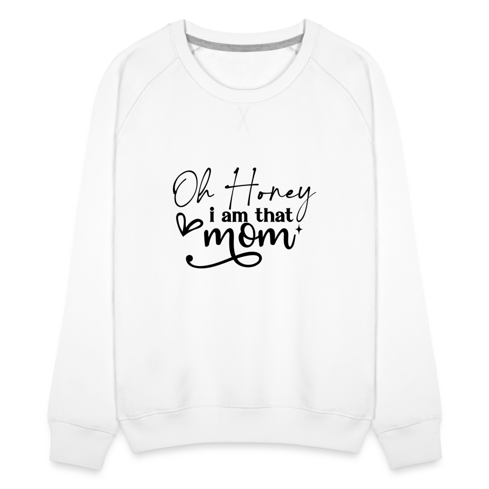 Oh Honey I am that Mom Women’s Premium Sweatshirt - white