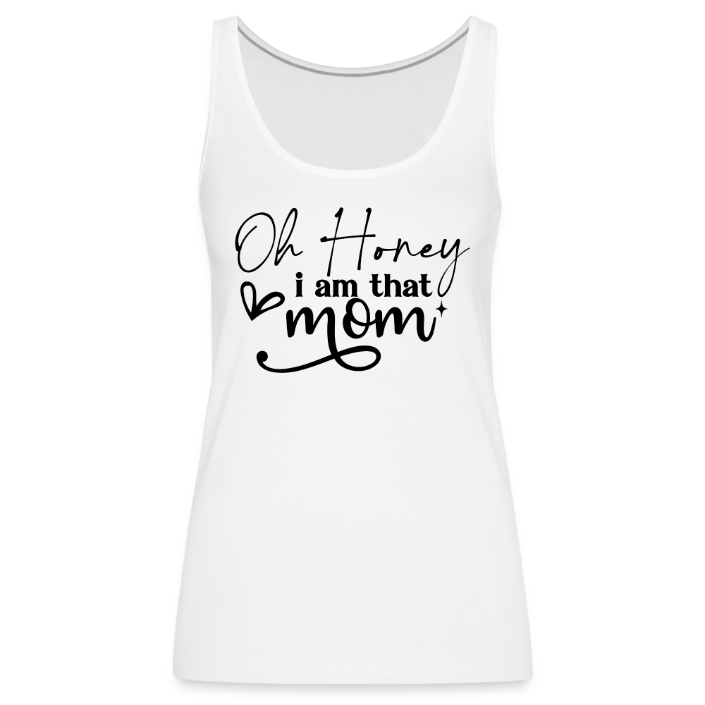 Oh Honey I am that Mom Women’s Premium Tank Top - white
