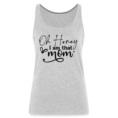Oh Honey I am that Mom Women’s Premium Tank Top - heather gray