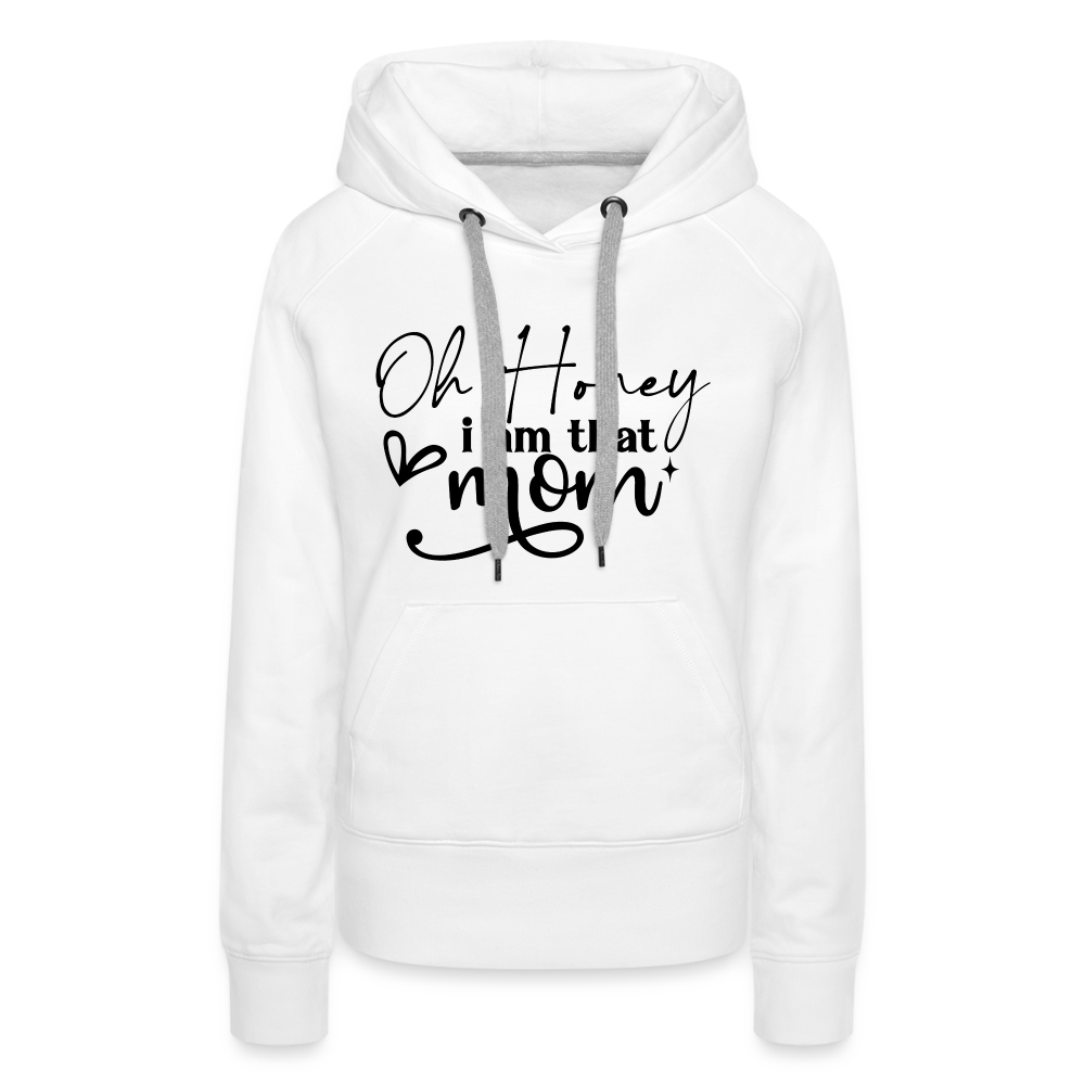 Oh Honey I am that Mom Women’s Premium Hoodie - white