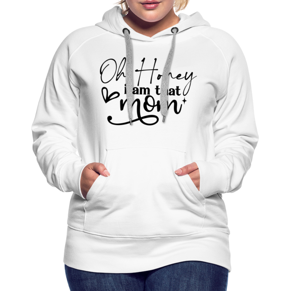 Oh Honey I am that Mom Women’s Premium Hoodie - white