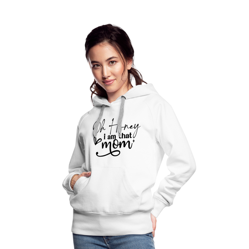 Oh Honey I am that Mom Women’s Premium Hoodie - white