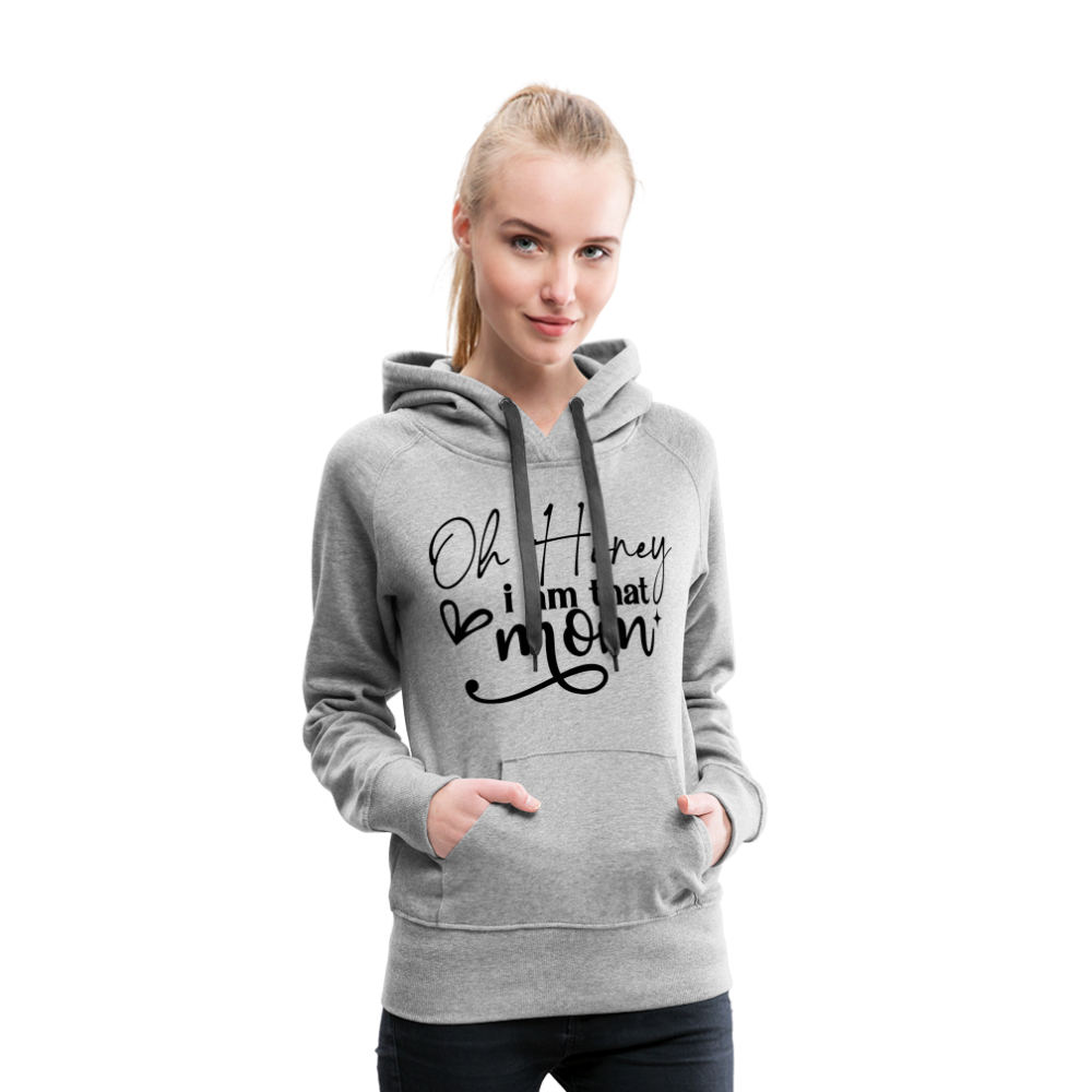 Oh Honey I am that Mom Women’s Premium Hoodie - heather grey