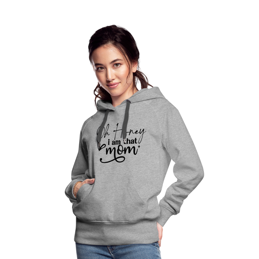 Oh Honey I am that Mom Women’s Premium Hoodie - heather grey