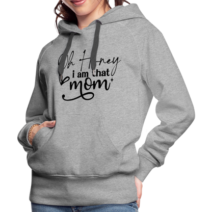 Oh Honey I am that Mom Women’s Premium Hoodie - heather grey