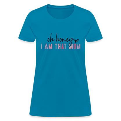 Oh Honey I am that Mom Women's T-Shirt - turquoise