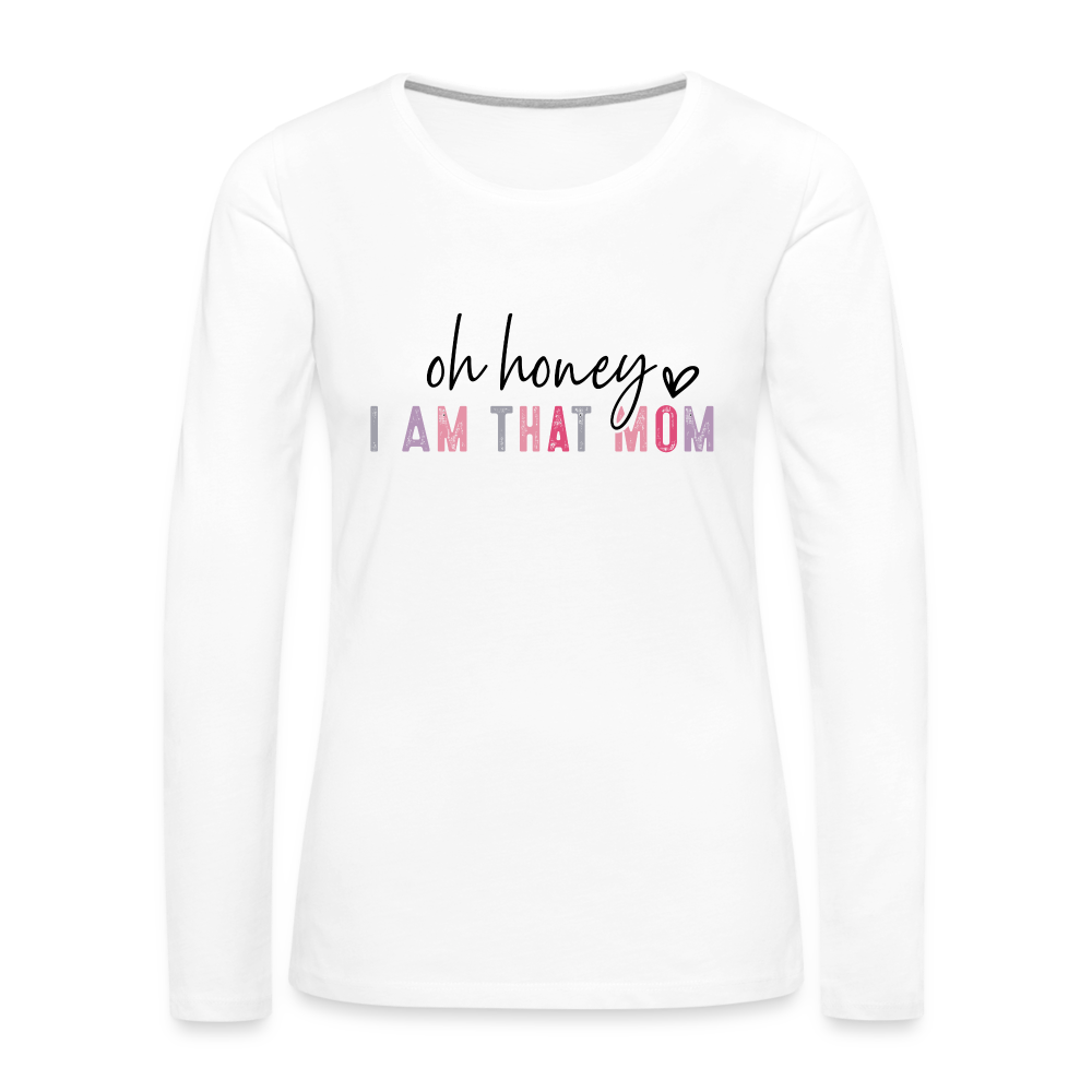 Oh Honey I am that Mom Women's Premium Long Sleeve T-Shirt - white