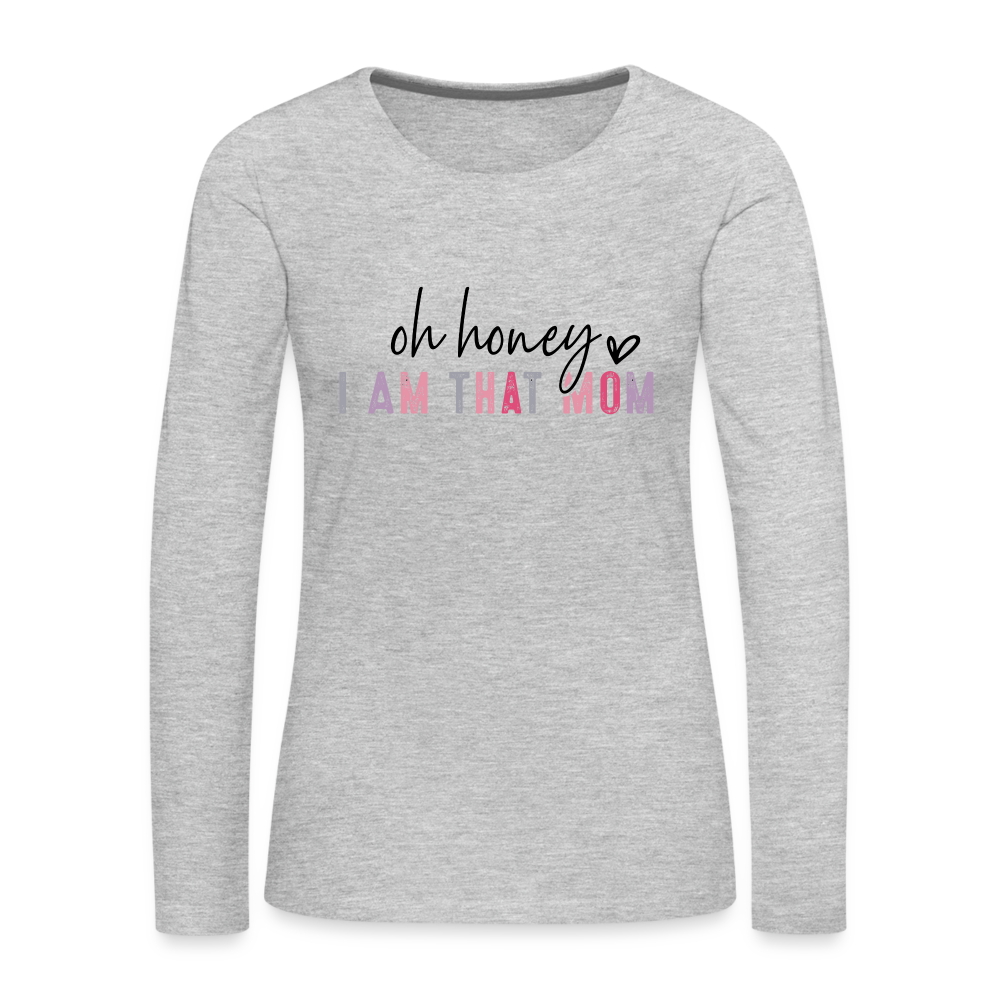 Oh Honey I am that Mom Women's Premium Long Sleeve T-Shirt - heather gray