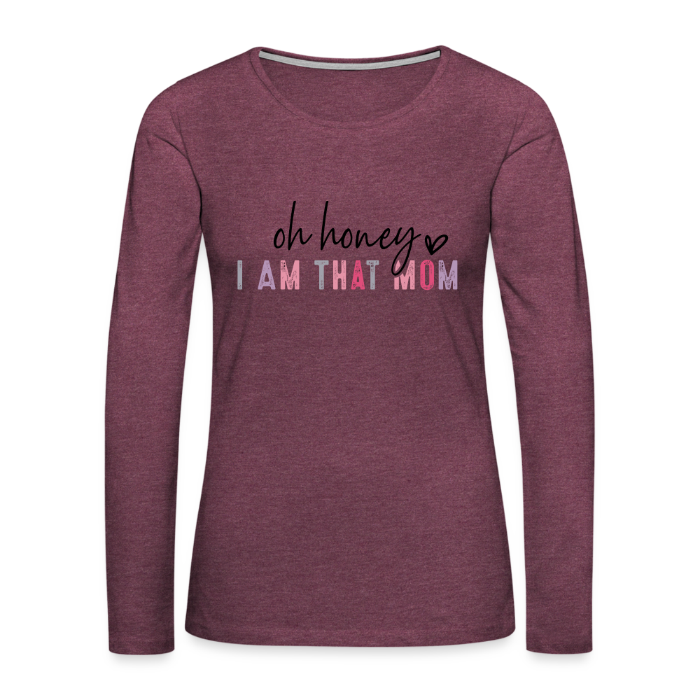 Oh Honey I am that Mom Women's Premium Long Sleeve T-Shirt - heather burgundy