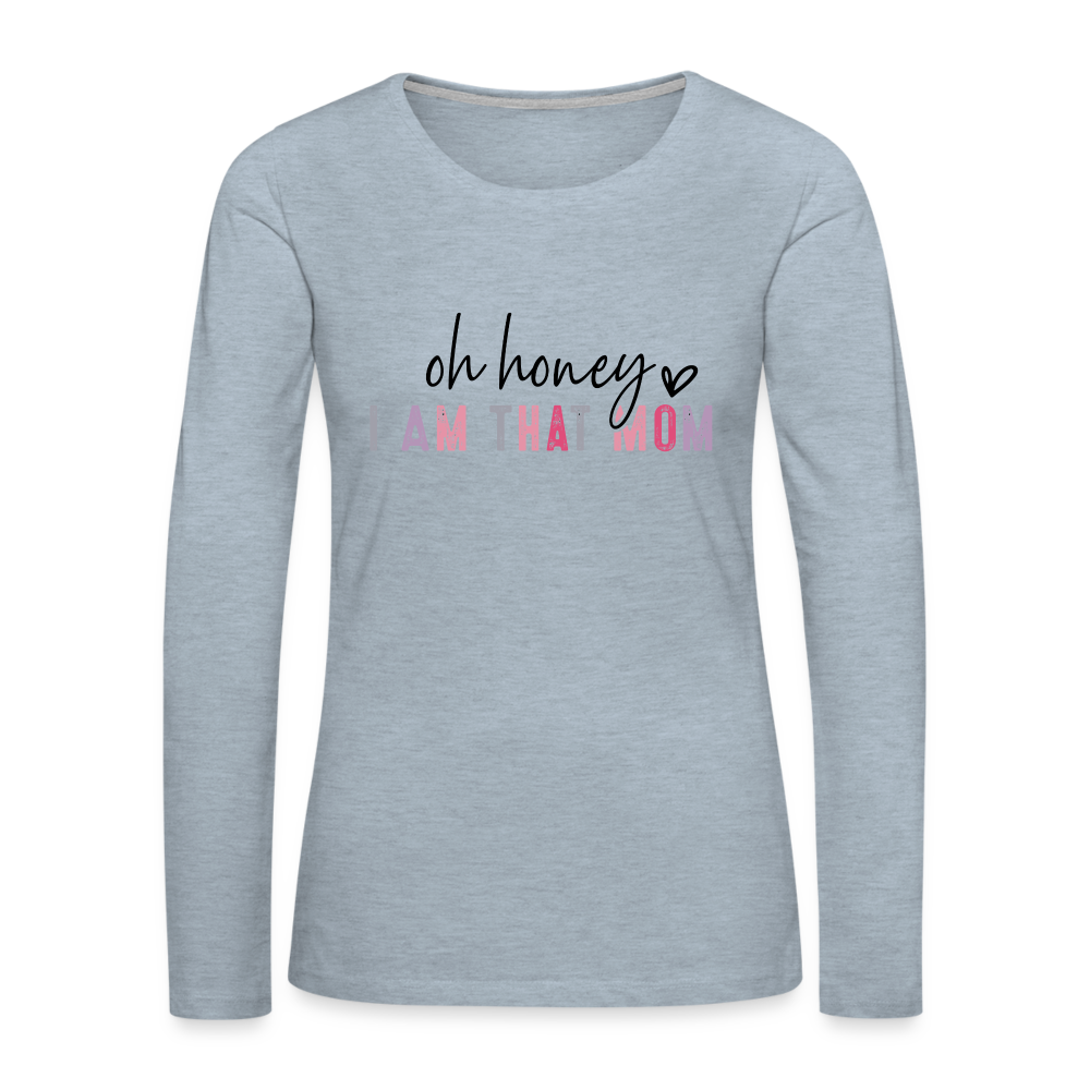 Oh Honey I am that Mom Women's Premium Long Sleeve T-Shirt - heather ice blue