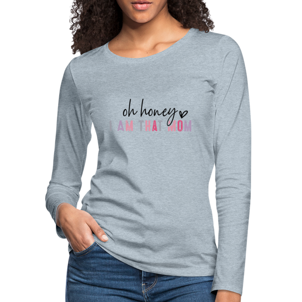 Oh Honey I am that Mom Women's Premium Long Sleeve T-Shirt - heather ice blue