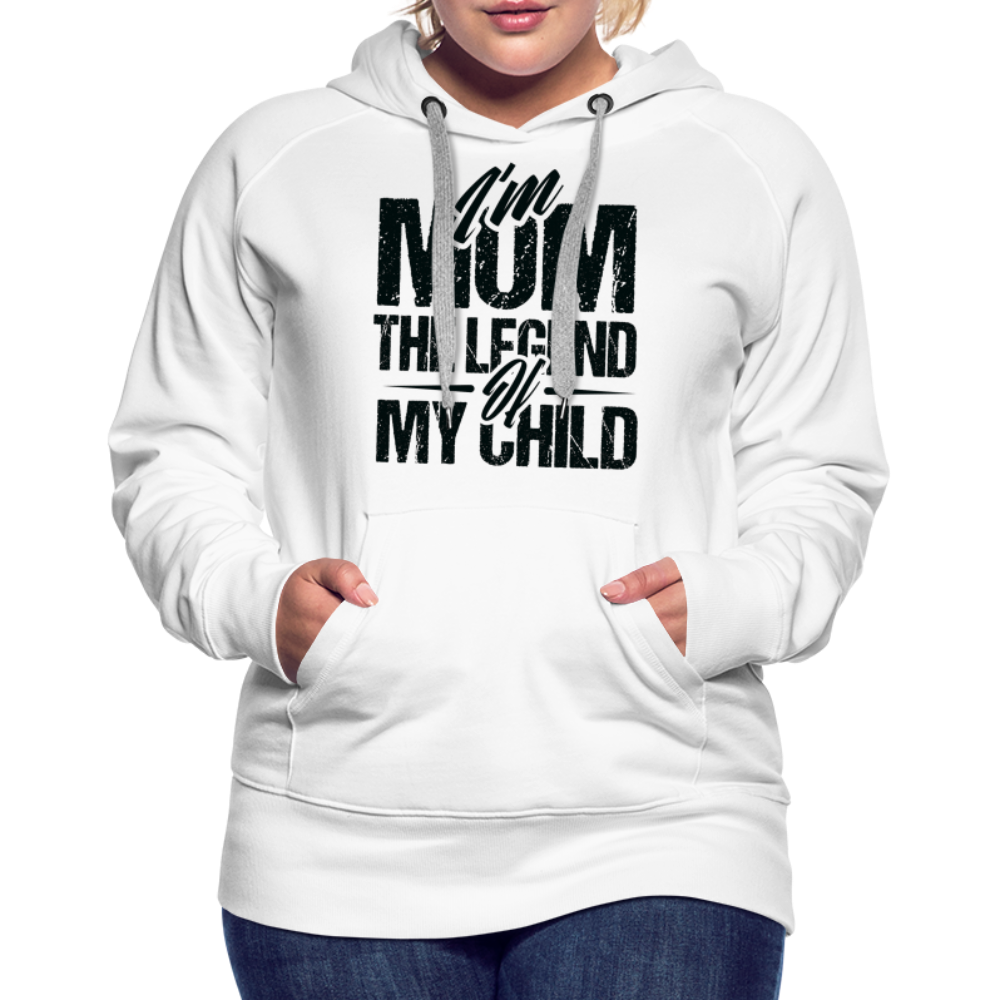 I'm Mom The Legend Of My Child Women’s Premium Hoodie - white