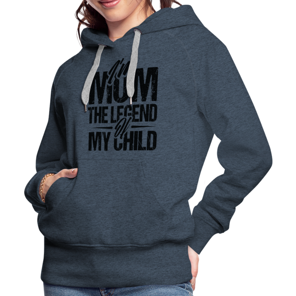 I'm Mom The Legend Of My Child Women’s Premium Hoodie - heather denim
