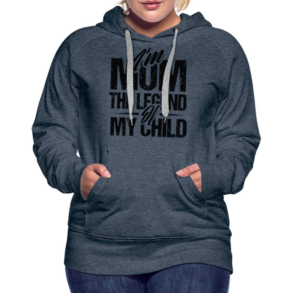 I'm Mom The Legend Of My Child Women’s Premium Hoodie - heather denim