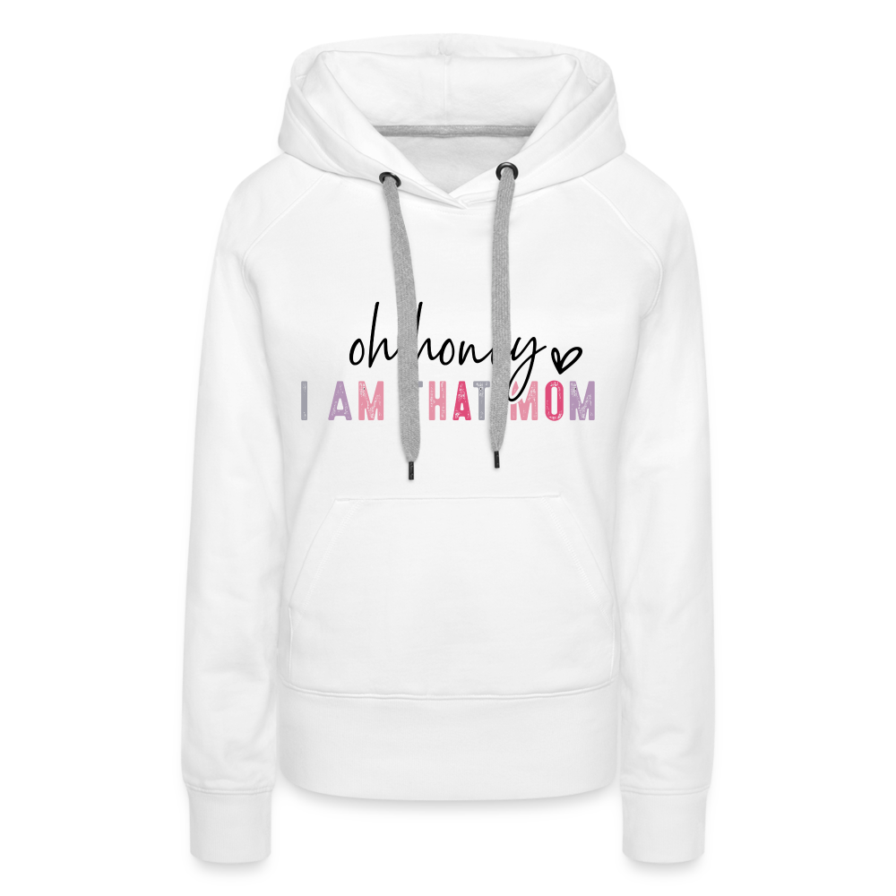 Oh Honey I am that Mom Women’s Premium Hoodie - white