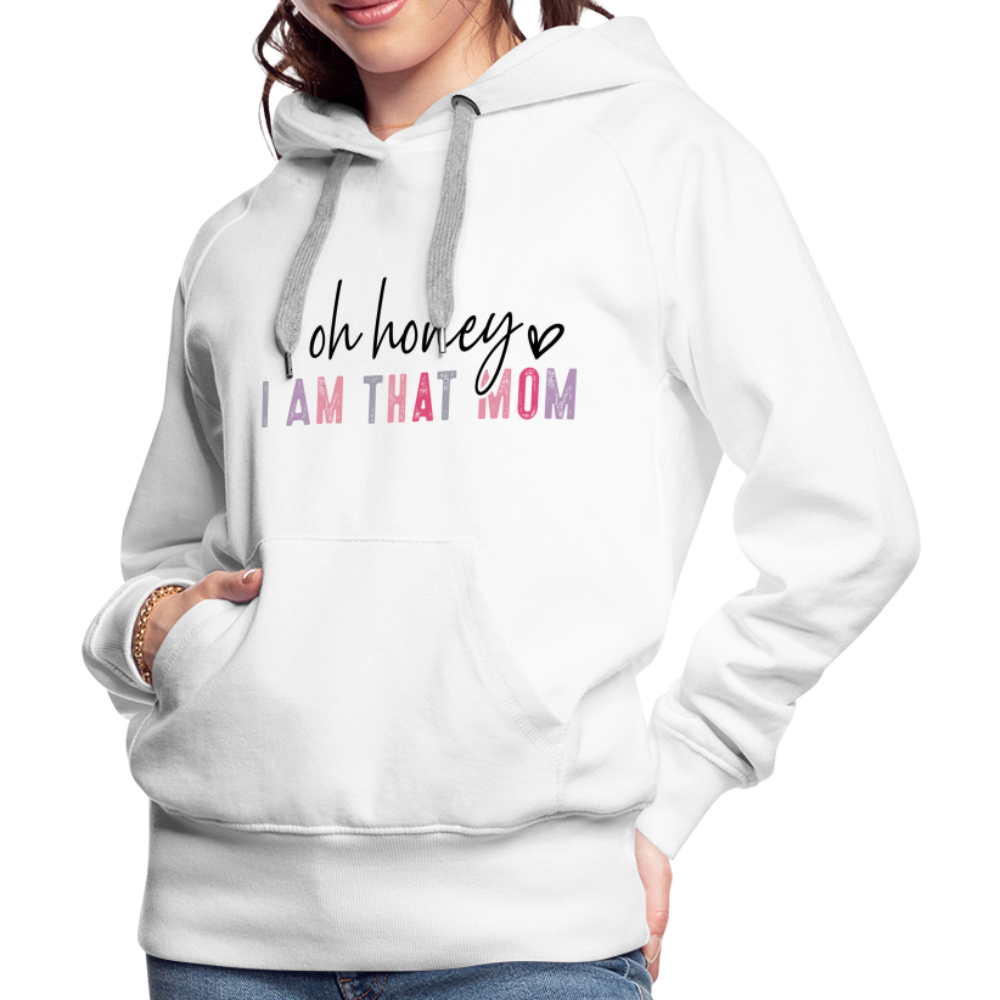 Oh Honey I am that Mom Women’s Premium Hoodie - white