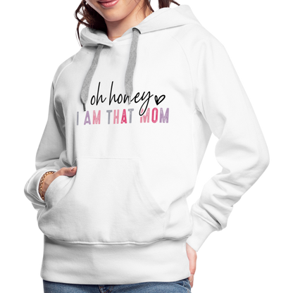 Oh Honey I am that Mom Women’s Premium Hoodie - white