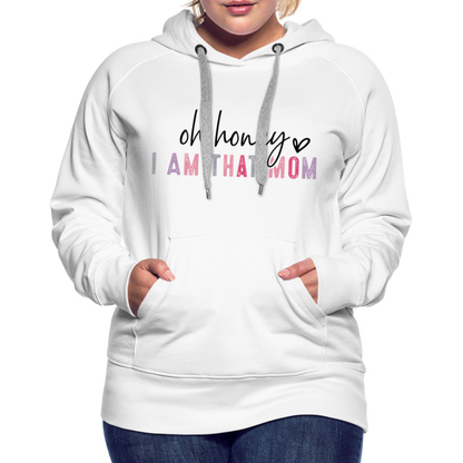 Oh Honey I am that Mom Women’s Premium Hoodie - white