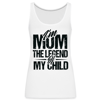 I'm Mom The Legend Of My Child Women’s Premium Tank Top - white