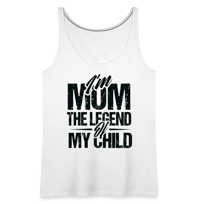 I'm Mom The Legend Of My Child Women’s Premium Tank Top - white