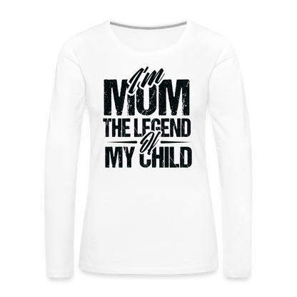 I'm Mom The Legend Of My Child Women's Premium Long Sleeve T-Shirt - white