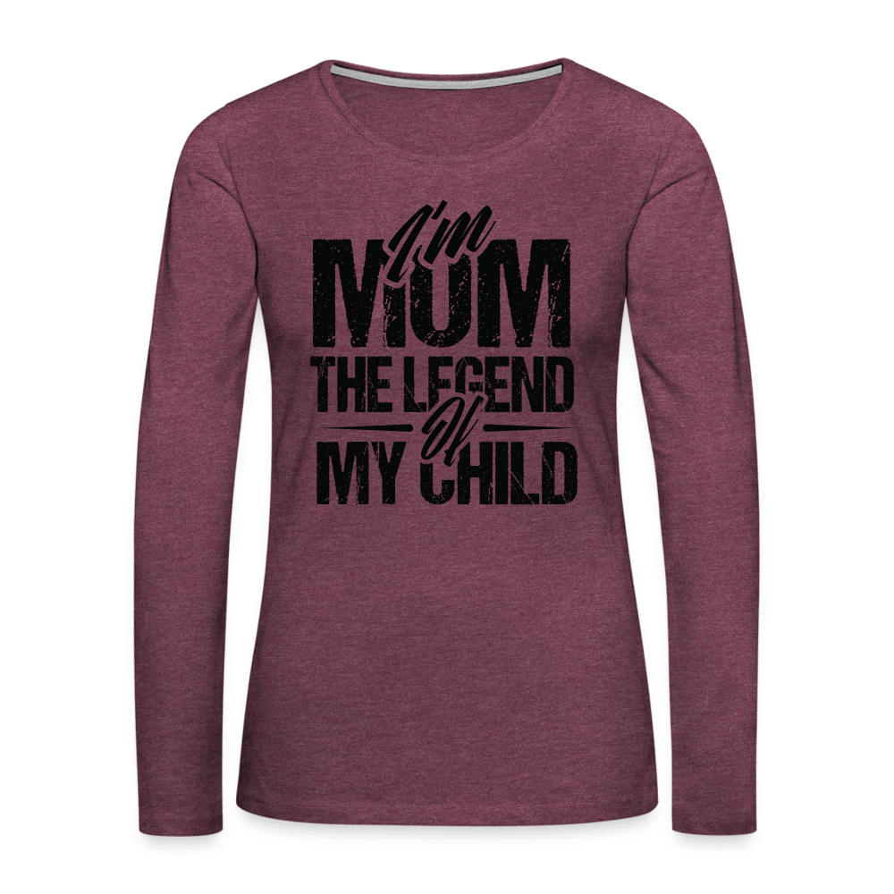 I'm Mom The Legend Of My Child Women's Premium Long Sleeve T-Shirt Color: heather burgundy