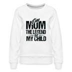 I'm Mom The Legend Of My Child Women’s Premium Sweatshirt