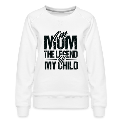 I'm Mom The Legend Of My Child Women’s Premium Sweatshirt - white