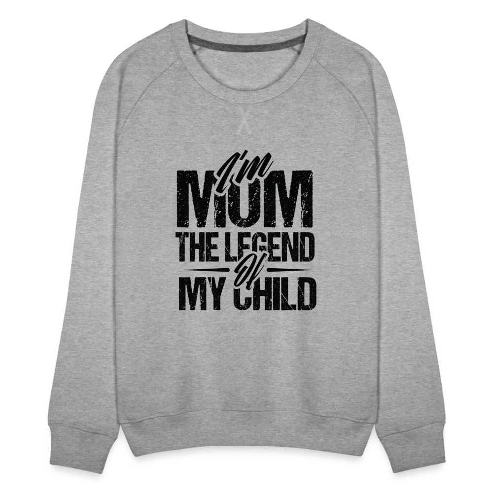 I'm Mom The Legend Of My Child Women’s Premium Sweatshirt - heather grey