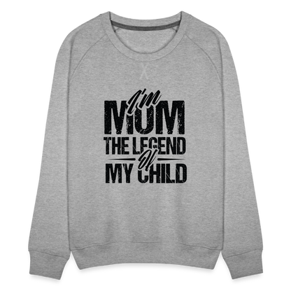 I'm Mom The Legend Of My Child Women’s Premium Sweatshirt - heather grey